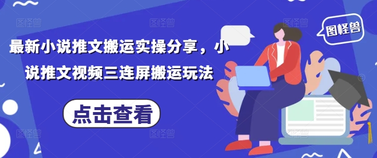 最新小说推文搬运实操分享，小说推文视频三连屏搬运玩法搞副业-副业刚需-兼职-网赚搞副业网