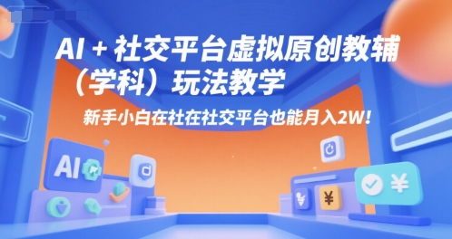 AI+小红书虚拟原创教辅(学科)玩法教学，新手小白在小红书也能月入2W搞副业-副业刚需-兼职-网赚搞副业网