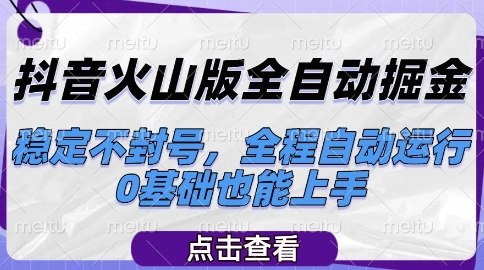 抖音火山版全自动掘金，稳定不封号，全程自动运行，可批量放大操作，0基础也能上手【揭秘】搞副业-副业刚需-兼职-网赚搞副业网