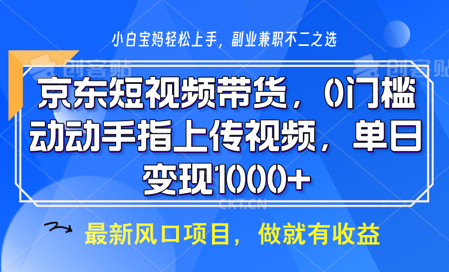 京东短视频带货，操作简单，可矩阵操作，动动手指上传视频，轻松日入1000+搞副业-副业刚需-兼职-网赚搞副业网