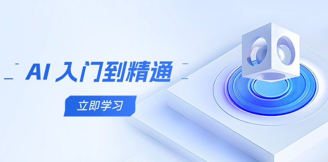 AI 入门到精通，五阶课程学通识，掌握多领域实操要点搞副业-副业刚需-兼职-网赚搞副业网