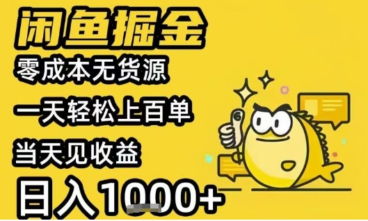 闲鱼掘金项目，零成本无货源一天轻松上百单，当天见收益日入1k+【揭秘】搞副业-副业刚需-兼职-网赚搞副业网