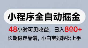 微信小程序全自动掘金，快速见收益，长期稳定靠谱，零基础友好，日入8张【揭秘】搞副业-副业刚需-兼职-网赚搞副业网