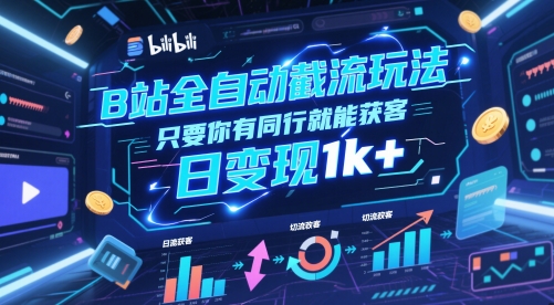 B站全自动截流玩法只要你有同行就能获客，日变现1k+【揭秘】搞副业-副业刚需-兼职-网赚搞副业网