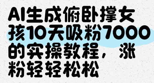 AI生成俯卧撑女孩，10天吸粉7000的实操教程，涨粉轻轻松松搞副业-副业刚需-兼职-网赚搞副业网