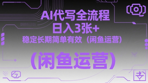 AI代写全流程，日入3张+，稳定长期简单有效(闲鱼运营)搞副业-副业刚需-兼职-网赚搞副业网