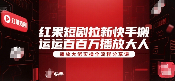 红果短剧拉新快手搬运百万播放大佬实操全流程分享课搞副业-副业刚需-兼职-网赚搞副业网