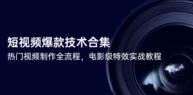 短视频爆款技术合集，热门视频制作全流程，电影级特效实战教程搞副业-副业刚需-兼职-网赚搞副业网