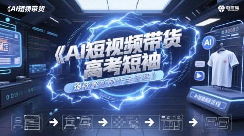 AI短视频带货高考短袖爆款解析制作全流程搞副业-副业刚需-兼职-网赚搞副业网