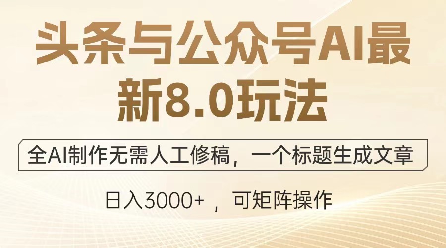 头条与公众号AI最新8.0玩法，全AI制作无需人工修稿，一个标题生成文章…搞副业-副业刚需-兼职-网赚搞副业网