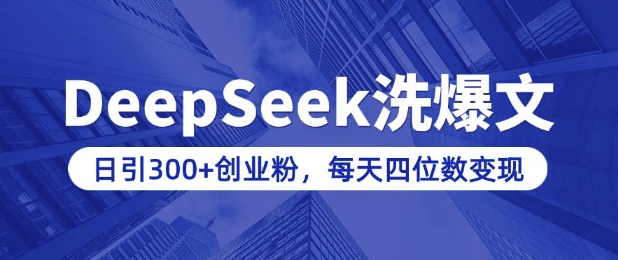 用DeepSeek洗公众号爆文，日引300+创业粉，做知识付费每天四位数变现(附详细实操教程)搞副业-副业刚需-兼职-网赚搞副业网