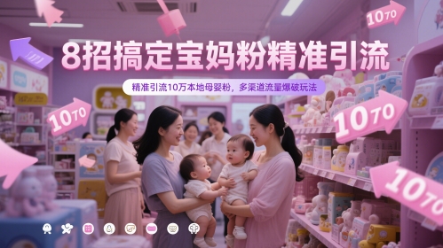 8招搞定宝妈粉精准引流，精准引流10万本地母婴粉，多渠道流量爆破玩法搞副业-副业刚需-兼职-网赚搞副业网