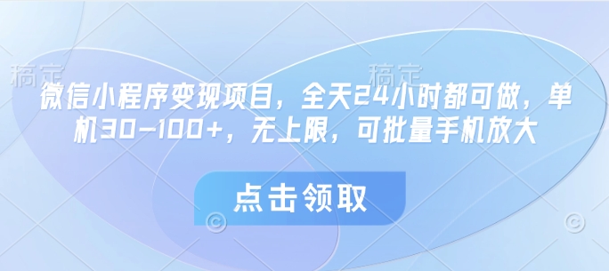 微信小程序变现项目，全天24小时都可做，单机30-100+，无上限，可批量手机放大搞副业-副业刚需-兼职-网赚搞副业网