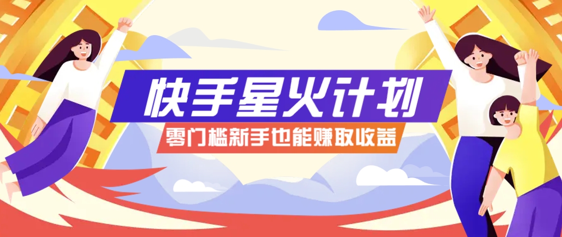 快手星火计划，零门槛、零粉丝也能参与，而且收益可观，一条视频爆赚7000+！搞副业-副业刚需-兼职-网赚搞副业网