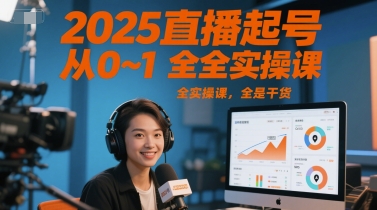 2025直播起号从0~1全实操课，全是干货搞副业-副业刚需-兼职-网赚搞副业网