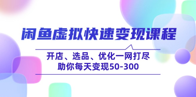 闲鱼虚拟快速变现课程，开店、选品、优化一网打尽，助你每天变现50-300搞副业-副业刚需-兼职-网赚搞副业网