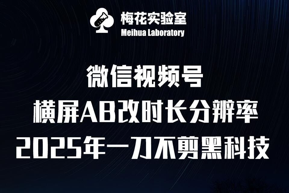 梅花实验室2025视频号最新一刀不剪黑科技，宽屏AB画中画+随机时长+帧率融合玩法搞副业-副业刚需-兼职-网赚搞副业网