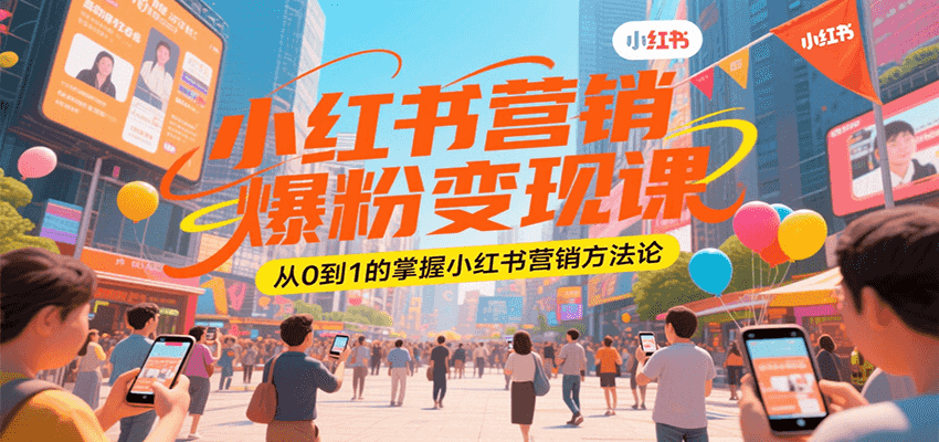 小红书营销爆粉变现课，从0到1的掌握小红书营销方法论搞副业-副业刚需-兼职-网赚搞副业网
