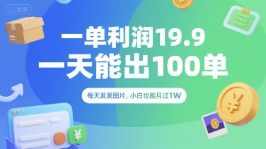 一单利润19.9 一天能出100单，每天发发图片，小白也能月入过1W【揭秘】搞副业-副业刚需-兼职-网赚搞副业网