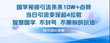 国学视频引流条条10W+点赞当日引流变现超4位数搞副业-副业刚需-兼职-网赚搞副业网