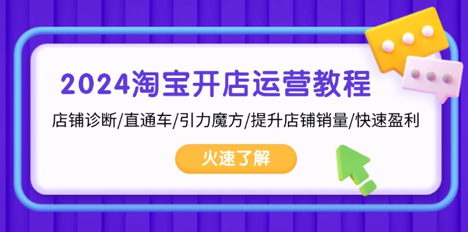 2024淘宝开店运营教程：店铺诊断/直通车/引力魔方/提升店铺销量/快速盈利搞副业-副业刚需-兼职-网赚搞副业网