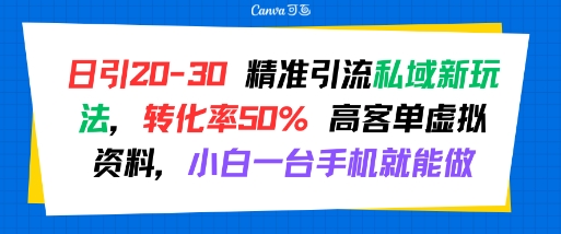 日引 20-30 精准引流私域新玩法，转化率50% 高客单虚拟资料，小白一台手机就能做搞副业-副业刚需-兼职-网赚搞副业网
