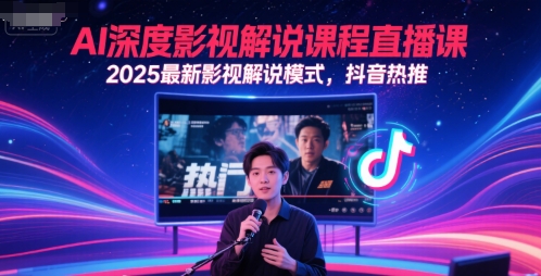 AI深度影视解说课程直播课，2025最新影视解说模式，抖音热推搞副业-副业刚需-兼职-网赚搞副业网