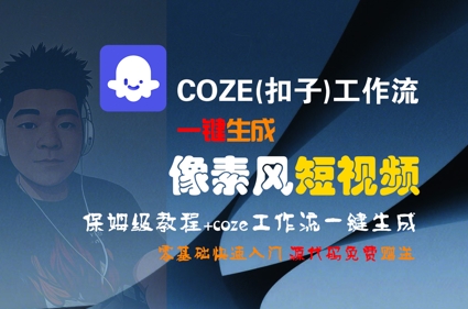 COZE(扣子)工作流一键生成像素风短视频，保姆级教程，零基础快速入门搞副业-副业刚需-兼职-网赚搞副业网
