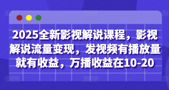 2025全新影视解说课程，影视解说流量变现，发视频有播放量就有收益，万播收益在10-20搞副业-副业刚需-兼职-网赚搞副业网