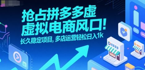 抢占拼多多虚拟电商风口：长久稳定项目，多店运营轻松日入1k搞副业-副业刚需-兼职-网赚搞副业网