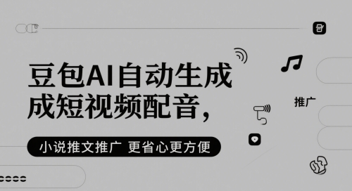 豆包AI自动生成短视频配音，小说推文推广更省心更方便搞副业-副业刚需-兼职-网赚搞副业网