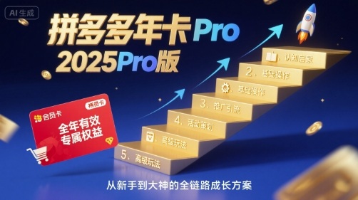 拼多多年卡2025Pro版，五大板块从认知到基础、从推广到活动、从活动到玩法搞副业-副业刚需-兼职-网赚搞副业网