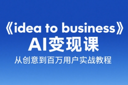 刘小排老师·《idea to business》AI变成变现课搞副业-副业刚需-兼职-网赚搞副业网