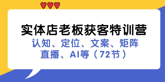 实体店老板获客特训营：认知、定位、文案、矩阵、直播、AI等(72节搞副业-副业刚需-兼职-网赚搞副业网