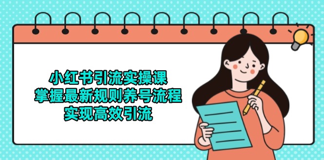 小红书引流实操课，掌握最新规则养号流程，实现高效引流搞副业-副业刚需-兼职-网赚搞副业网
