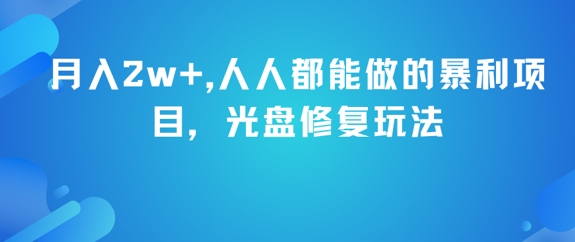 月入2w+，人人都能做的暴利项目，光盘修复玩法搞副业-副业刚需-兼职-网赚搞副业网