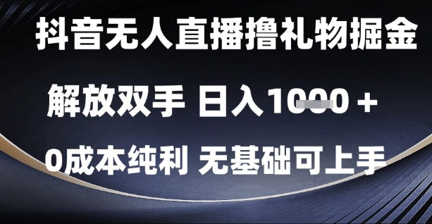 抖音无人直播撸礼物掘金，解放双手，日入1k，0成本纯利，无基础可上手【揭秘】搞副业-副业刚需-兼职-网赚搞副业网
