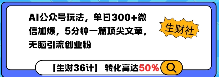 AI公众号玩法，单日300+微信加爆，5分钟一篇顶尖文章无脑引流创业粉搞副业-副业刚需-兼职-网赚搞副业网