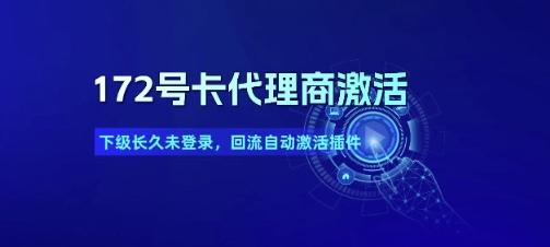 172号卡代理商激活_下级长久未登录，回流自动激活插件搞副业-副业刚需-兼职-网赚搞副业网