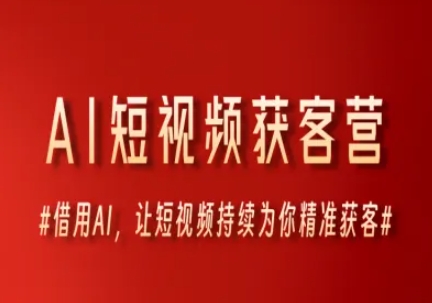 AI短视频获客营，借用AI，让短视频持续为你精准获客搞副业-副业刚需-兼职-网赚搞副业网