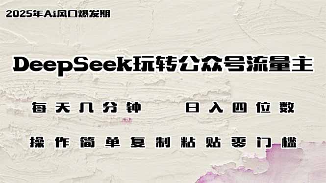 DeepSeek玩转公众号流量主，日入四位数，每天几分钟，操作简单零门槛搞副业-副业刚需-兼职-网赚搞副业网