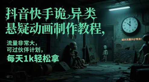 抖音快手诡异类悬疑动画制作教程，流量非常大，可过伙伴计划，每天1k轻松拿搞副业-副业刚需-兼职-网赚搞副业网