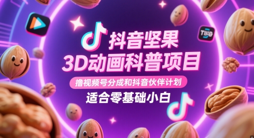 抖音坚果3D动画科普项目，撸视频号分成和抖音伙伴计划，适合零基础小白搞副业-副业刚需-兼职-网赚搞副业网