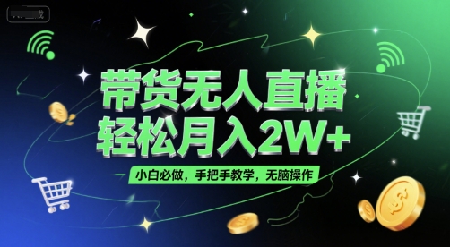 带货无人直播，轻松月入2W+，小白必做，手把手教学，无脑操作(附学习资料)搞副业-副业刚需-兼职-网赚搞副业网