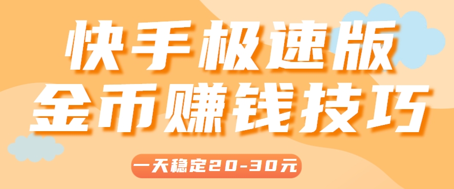 一天稳定收入20-30元，这4个方法，让你快速掌握快手极速版金币赚钱技巧(附详细教程)搞副业-副业刚需-兼职-网赚搞副业网