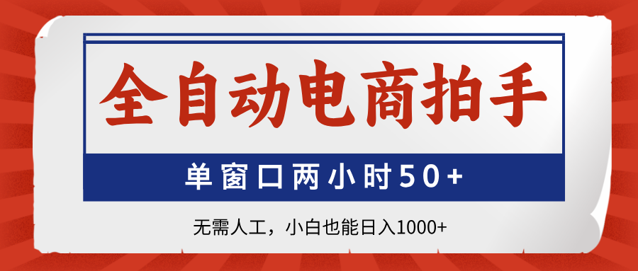 全自动电商拍手，单窗口两小时50+无需人工，小白也能日入1000+搞副业-副业刚需-兼职-网赚搞副业网