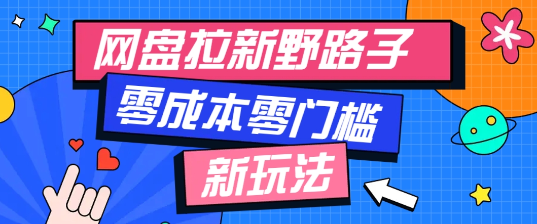 一个人也能操作的网盘拉新野路子玩法，零成本零门槛多种变现方式，轻松月入万元搞副业-副业刚需-兼职-网赚搞副业网