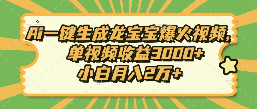 Ai一键生成龙宝宝爆火视频，单视频收益3000+，小白月入2万+搞副业-副业刚需-兼职-网赚搞副业网
