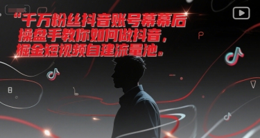 千万粉丝抖音账号幕后操盘手教你如何做抖音，掘金短视频自建流量池搞副业-副业刚需-兼职-网赚搞副业网