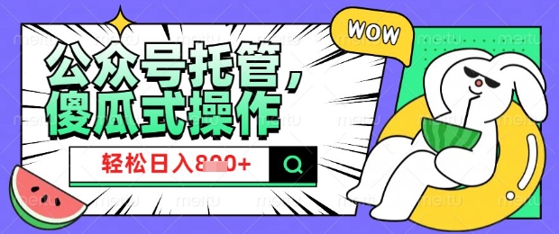 2025微信公众号托管计划，小白宝妈轻松日入8张【揭秘】搞副业-副业刚需-兼职-网赚搞副业网